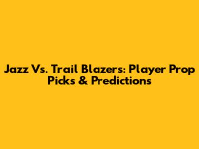 Jazz Vs. Trail Blazers: Player Prop Picks & Predictions