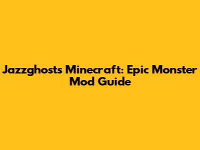 Jazzghost's Minecraft: Epic Monster Mod Guide