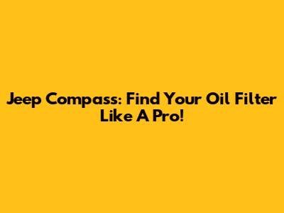 Jeep Compass: Find Your Oil Filter Like A Pro!