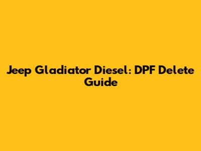 Jeep Gladiator Diesel: DPF Delete Guide