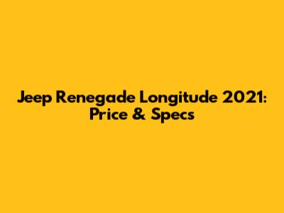 Jeep Renegade Longitude 2021: Price & Specs