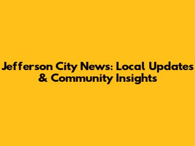 Jefferson City News: Local Updates & Community Insights