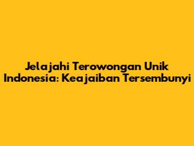 Jelajahi Terowongan Unik Indonesia: Keajaiban Tersembunyi