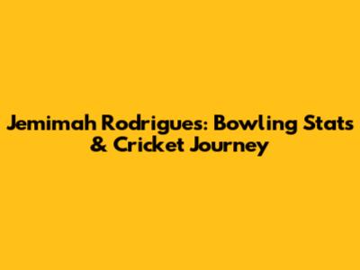 Jemimah Rodrigues: Bowling Stats & Cricket Journey