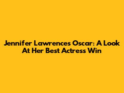 Jennifer Lawrence's Oscar: A Look At Her Best Actress Win