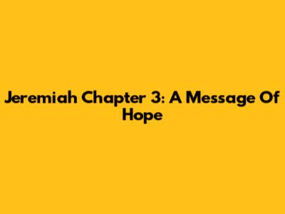 Jeremiah Chapter 3: A Message Of Hope