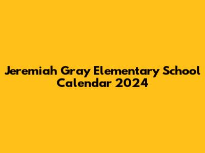 Jeremiah Gray Elementary School Calendar 2024