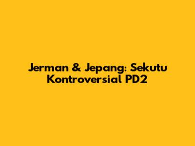 Jerman & Jepang: Sekutu Kontroversial PD2