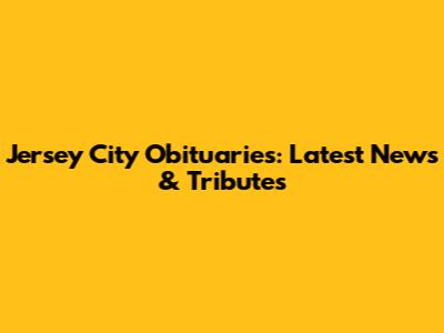 Jersey City Obituaries: Latest News & Tributes
