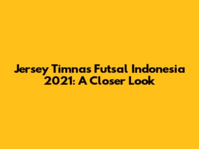 Jersey Timnas Futsal Indonesia 2021: A Closer Look