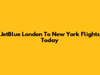 JetBlue London To New York Flights Today