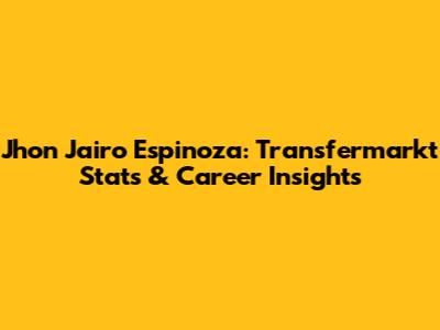 Jhon Jairo Espinoza: Transfermarkt Stats & Career Insights