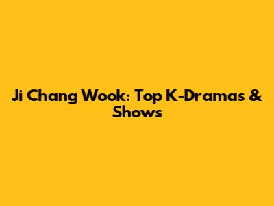 Ji Chang Wook: Top K-Dramas & Shows