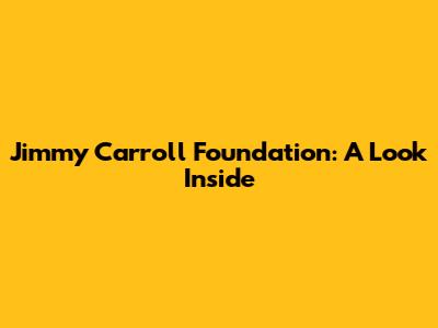Jimmy Carroll Foundation: A Look Inside