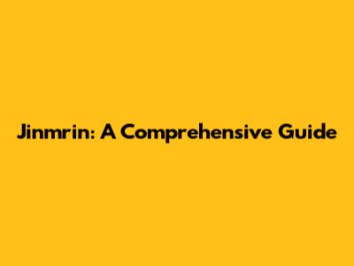 Jinmrin: A Comprehensive Guide