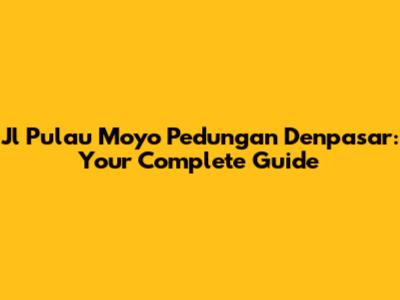 Jl Pulau Moyo Pedungan Denpasar: Your Complete Guide