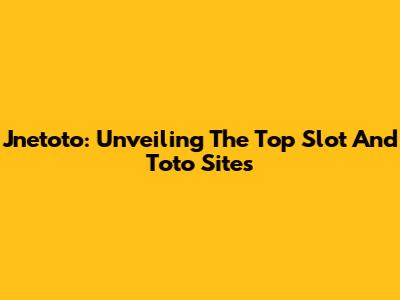 Jnetoto: Unveiling The Top Slot And Toto Sites