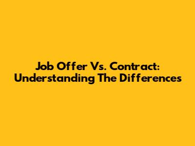 Job Offer Vs. Contract: Understanding The Differences