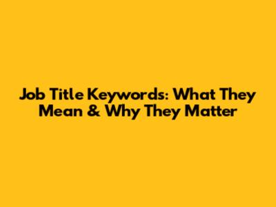 Job Title Keywords: What They Mean & Why They Matter