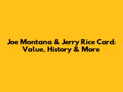 Joe Montana & Jerry Rice Card: Value, History & More