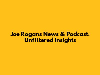 Joe Rogan's News & Podcast: Unfiltered Insights