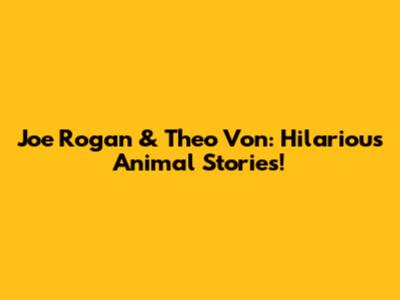 Joe Rogan & Theo Von: Hilarious Animal Stories!