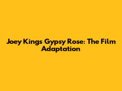 Joey King's Gypsy Rose: The Film Adaptation
