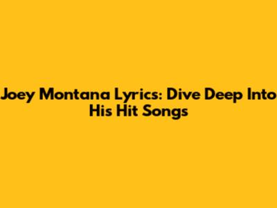 Joey Montana Lyrics: Dive Deep Into His Hit Songs