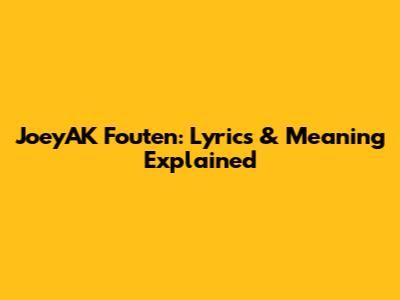 JoeyAK Fouten: Lyrics & Meaning Explained