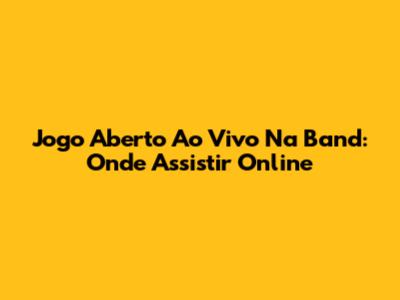Jogo Aberto Ao Vivo Na Band: Onde Assistir Online