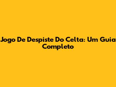 Jogo De Despiste Do Celta: Um Guia Completo