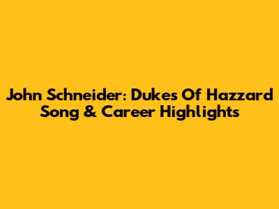 John Schneider: Dukes Of Hazzard Song & Career Highlights