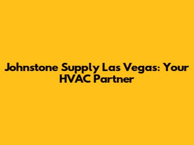 Johnstone Supply Las Vegas: Your HVAC Partner