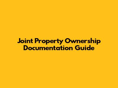 Joint Property Ownership Documentation Guide