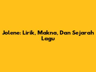 Jolene: Lirik, Makna, Dan Sejarah Lagu