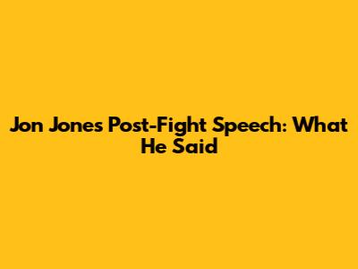 Jon Jones' Post-Fight Speech: What He Said