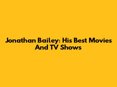 Jonathan Bailey: His Best Movies And TV Shows