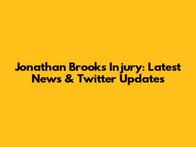 Jonathan Brooks Injury: Latest News & Twitter Updates