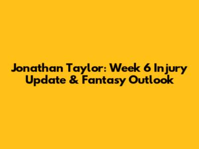 Jonathan Taylor: Week 6 Injury Update & Fantasy Outlook