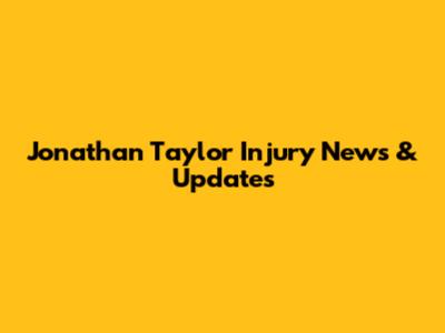 Jonathan Taylor Injury News & Updates
