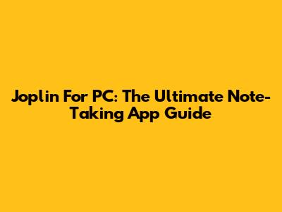 Joplin For PC: The Ultimate Note-Taking App Guide