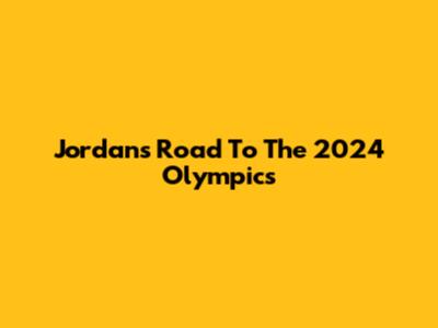 Jordan's Road To The 2024 Olympics