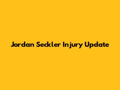 Jordan Seckler Injury Update