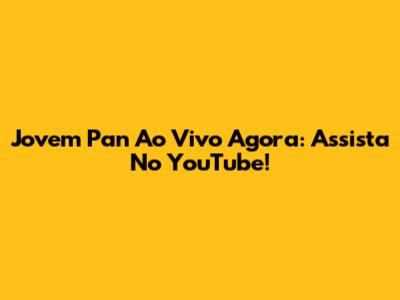 Jovem Pan Ao Vivo Agora: Assista No YouTube!