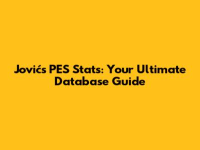 Jović's PES Stats: Your Ultimate Database Guide