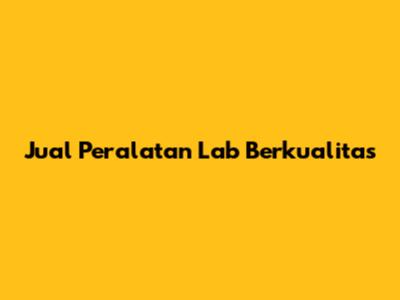 Jual Peralatan Lab Berkualitas
