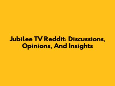 Jubilee TV Reddit: Discussions, Opinions, And Insights