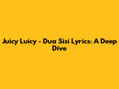 Juicy Luicy - Dua Sisi Lyrics: A Deep Dive