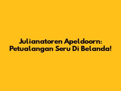Julianatoren Apeldoorn: Petualangan Seru Di Belanda!