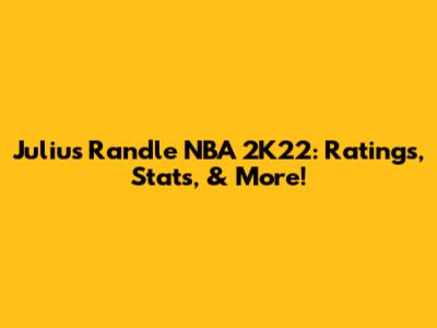 Julius Randle NBA 2K22: Ratings, Stats, & More!